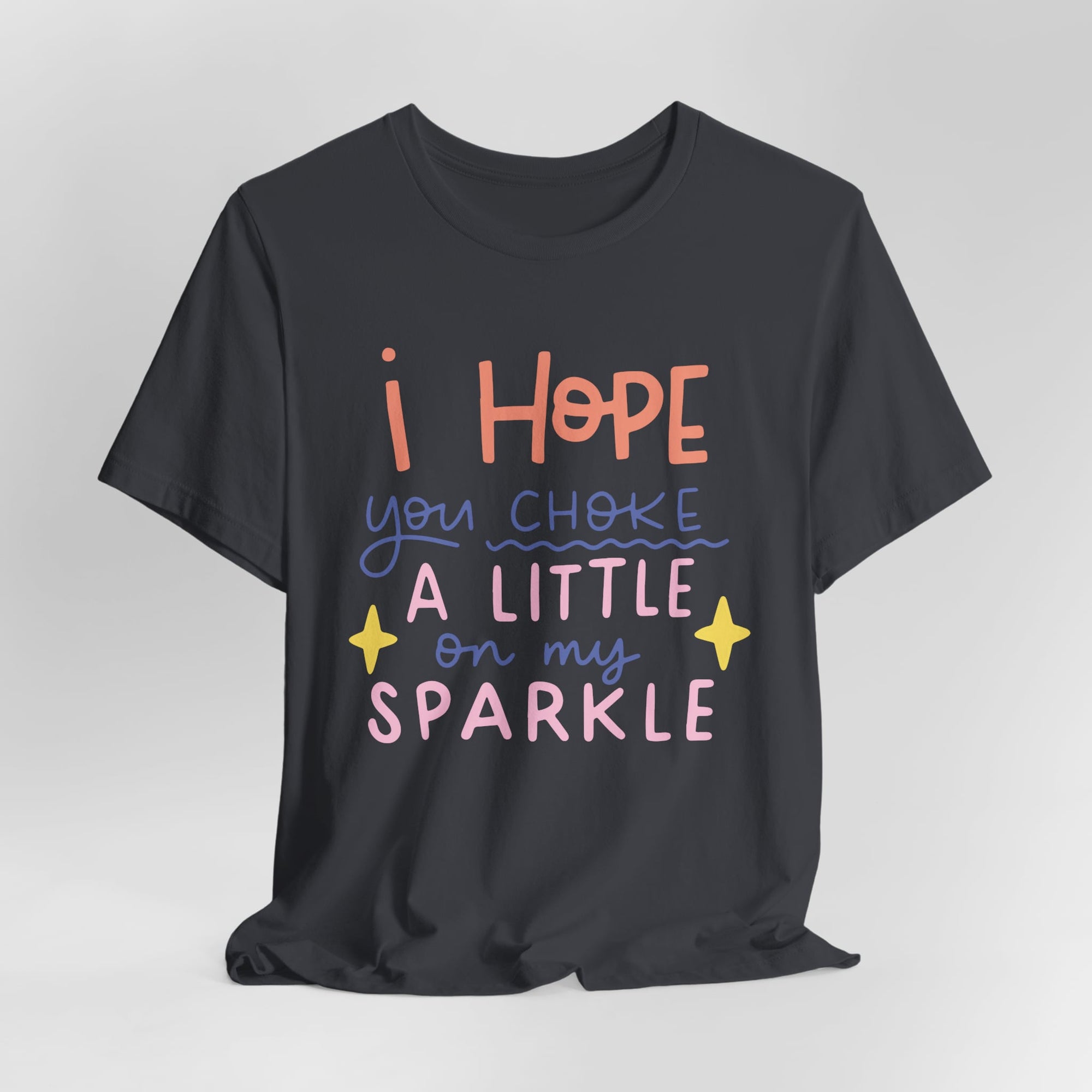 I Hope You Choke A Little On My Sparkle Graphic Tee