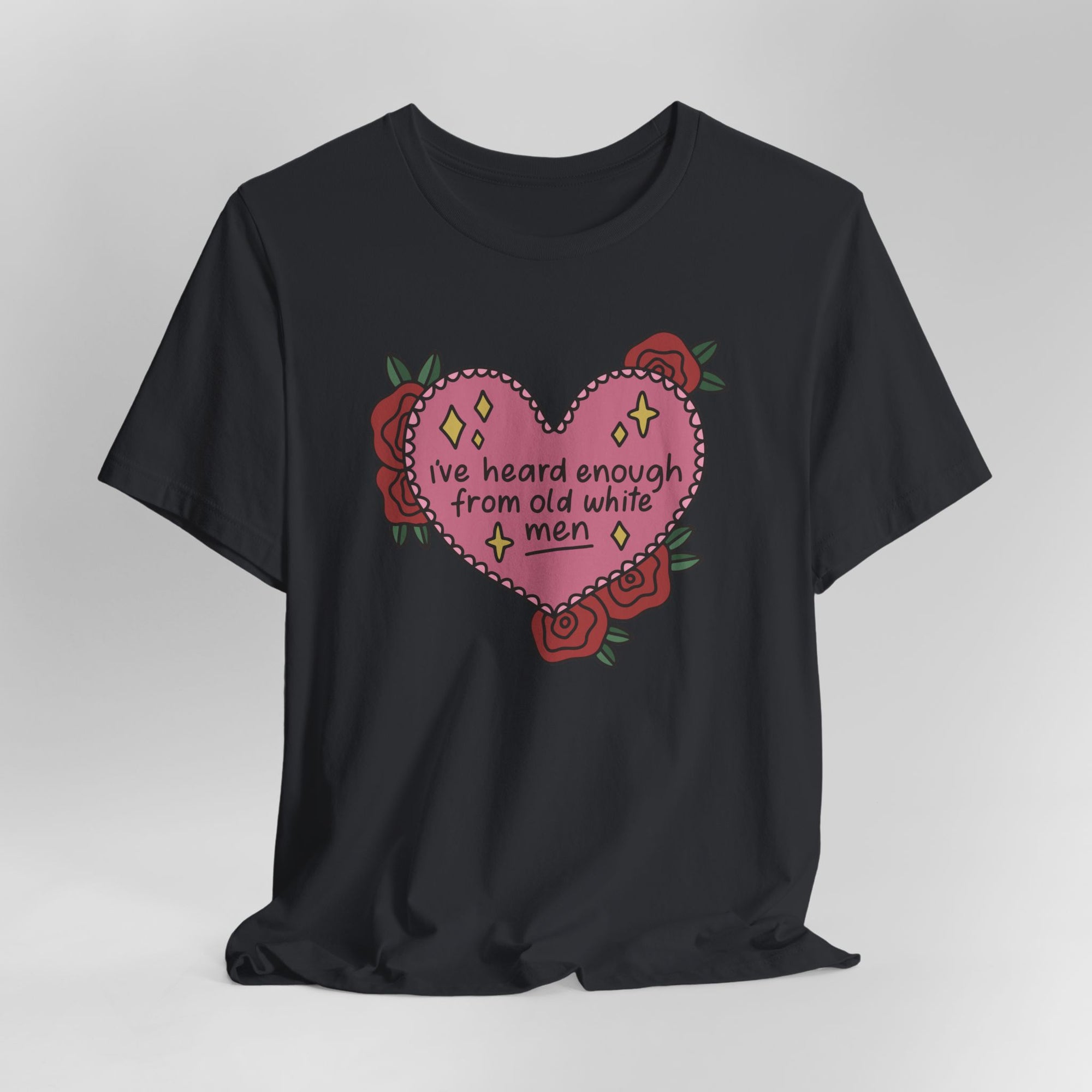 I’ve Heard Enough From Old White Men Graphic Tee