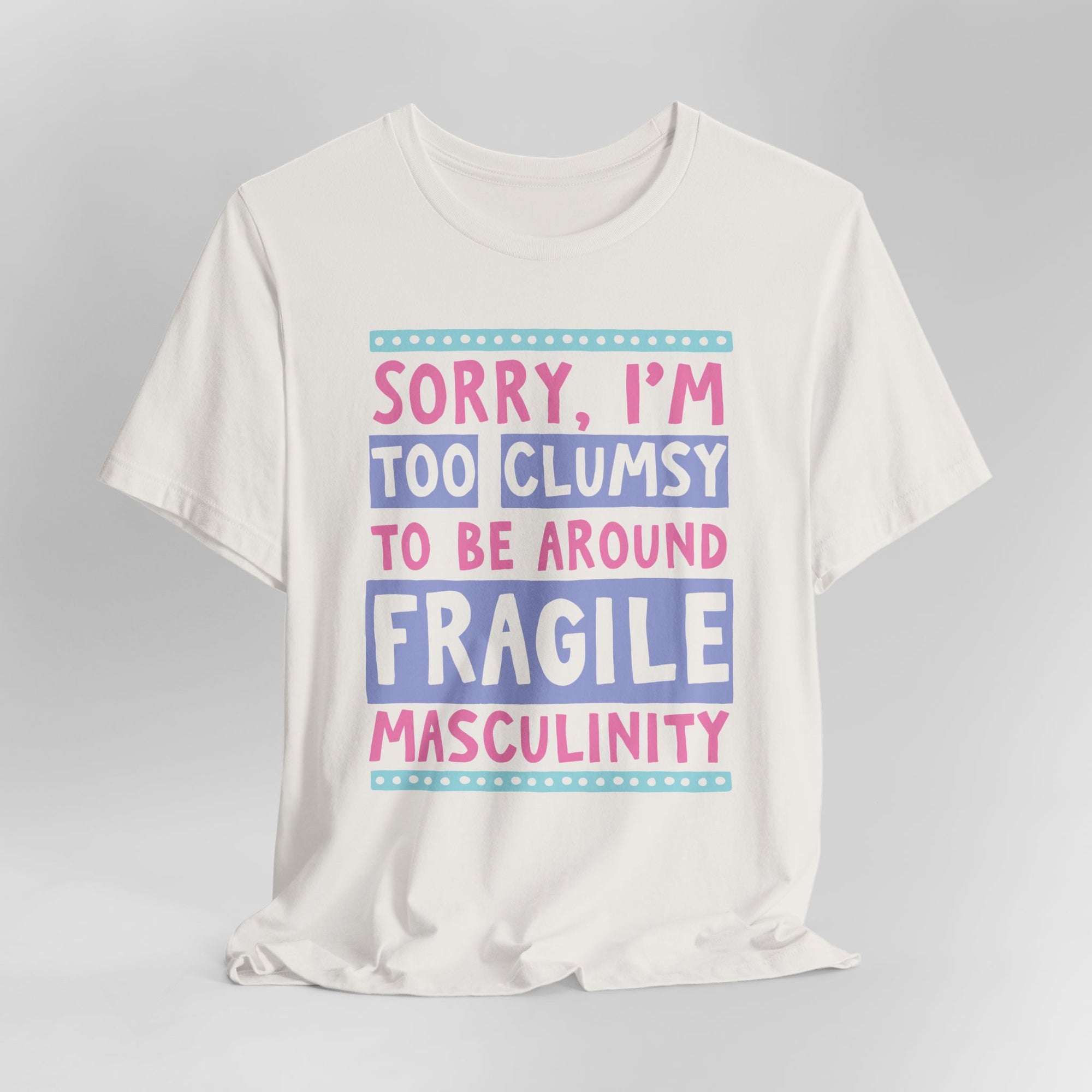 Too Clumsy To Be Around Fragile Masculinity Graphic Tee