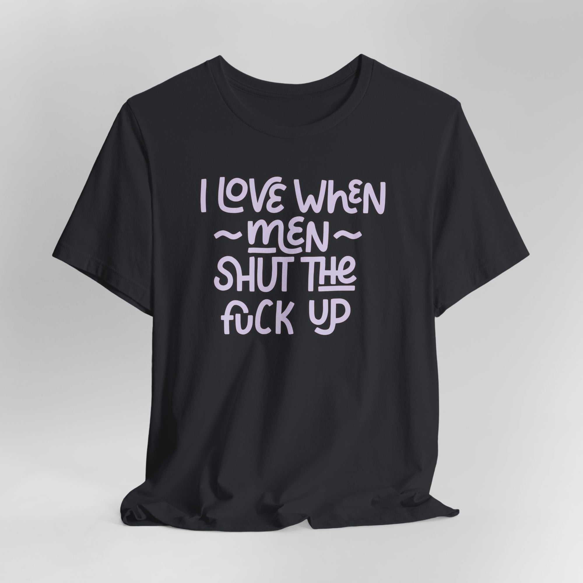 I Love When Men Shut The Fuck Up Graphic Tee