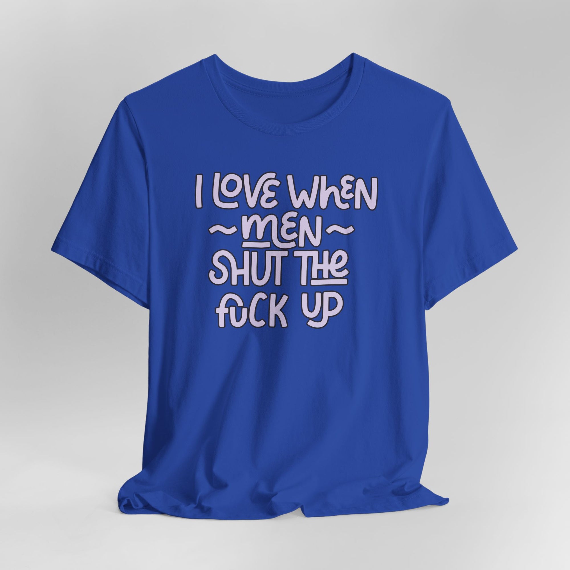 I Love When Men Shut The Fuck Up Graphic Tee