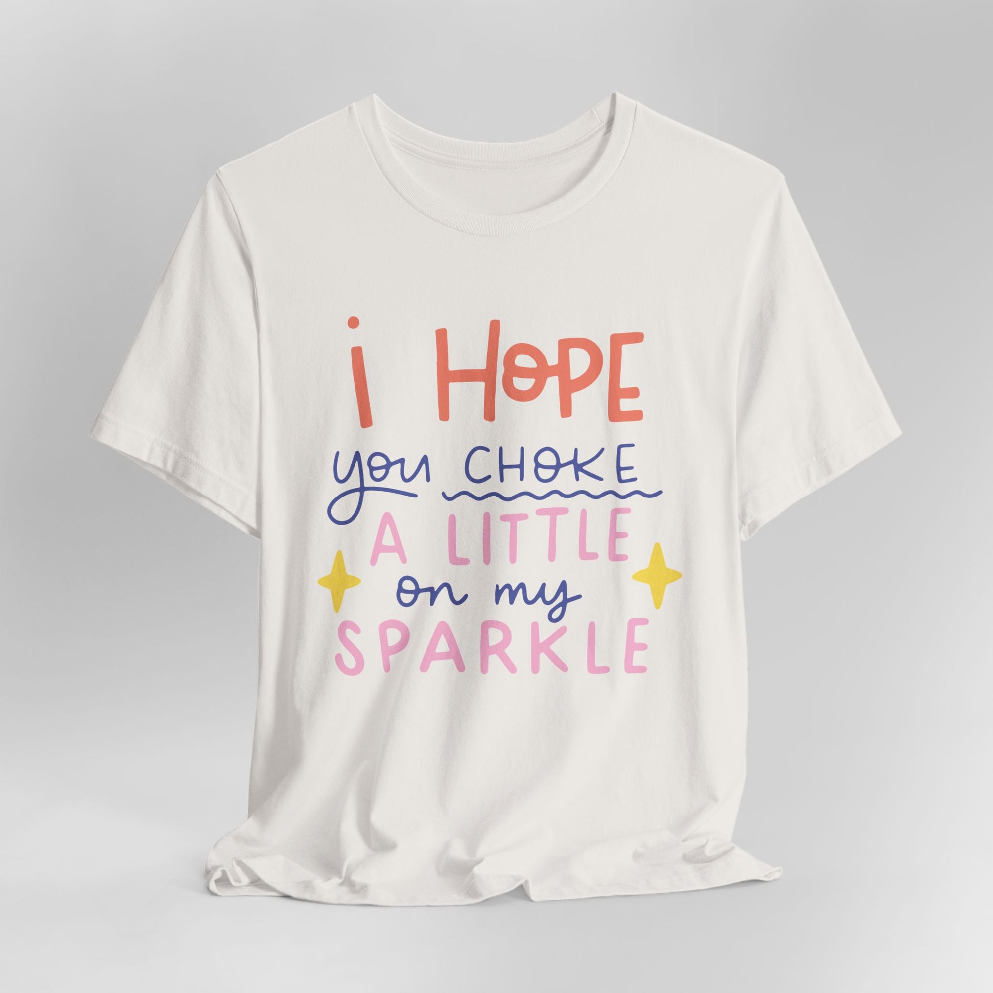 I Hope You Choke A Little On My Sparkle Graphic Tee