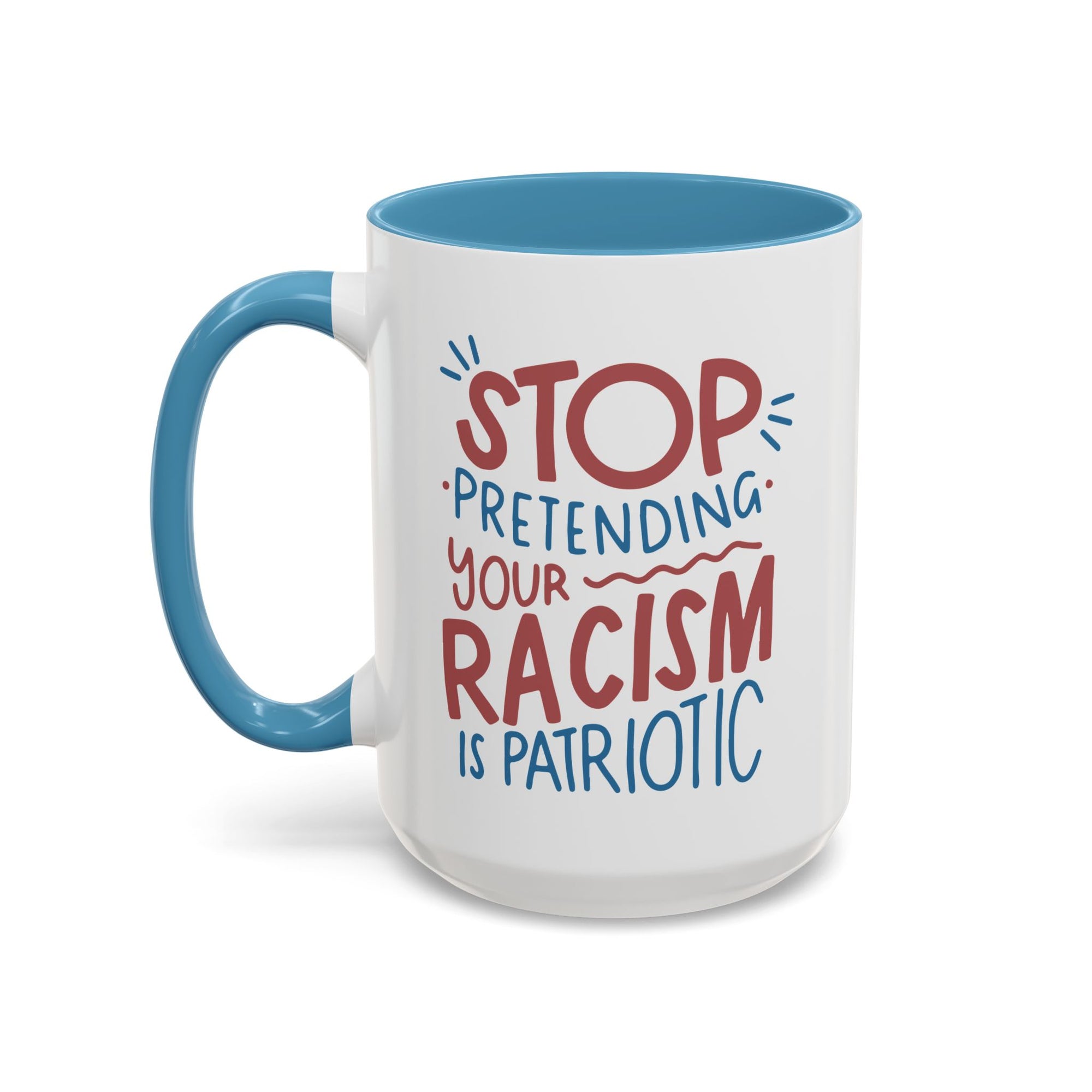 Stop Pretending Your Racism is Patriotic 15oz Coffee Mug