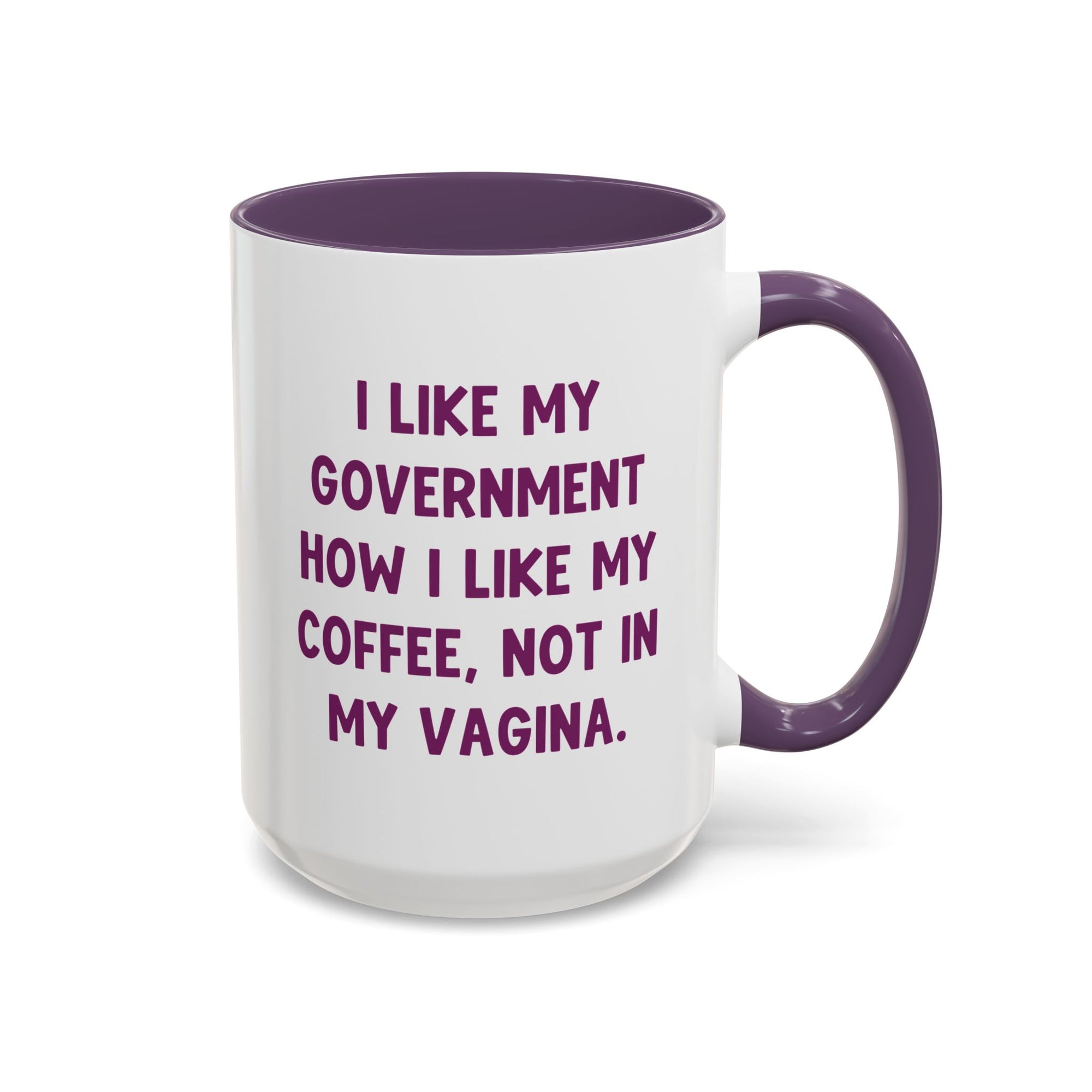 I Like My Government How I Like My Coffee, Not In My Vagina 15oz Coffee Mug