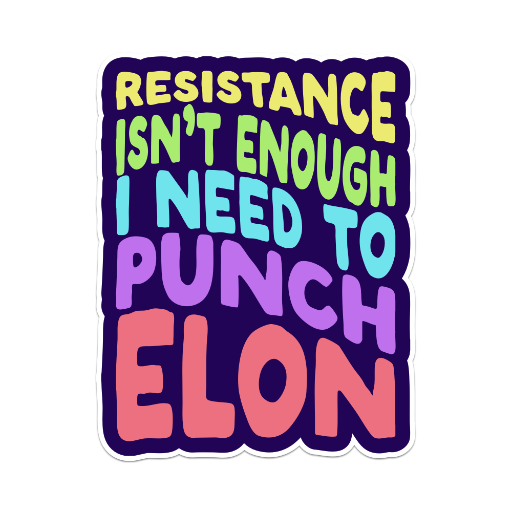 Resistance Isn't Enough I Need to Punch Elon Vinyl Sticker