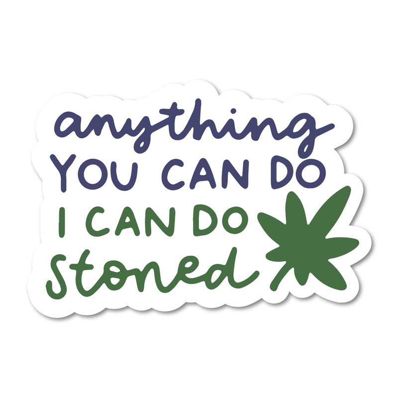 Anything you can do, I can do stoned