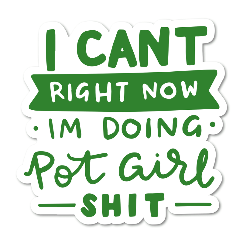 I Can't Right Now, I'm Doing Pot Girl Shit