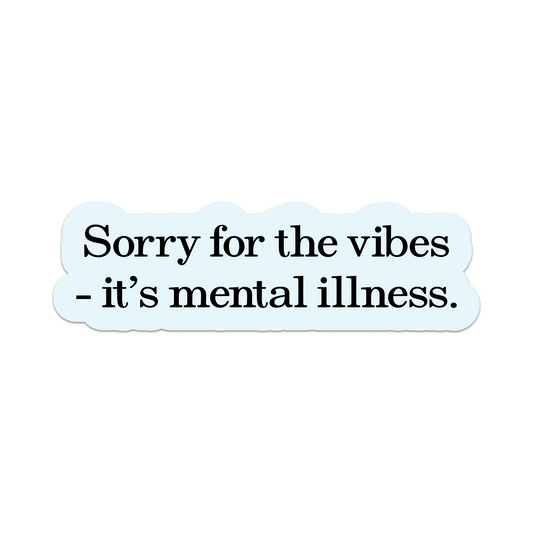 Sorry For The Vibes - It's Mental Illness Vinyl Sticker