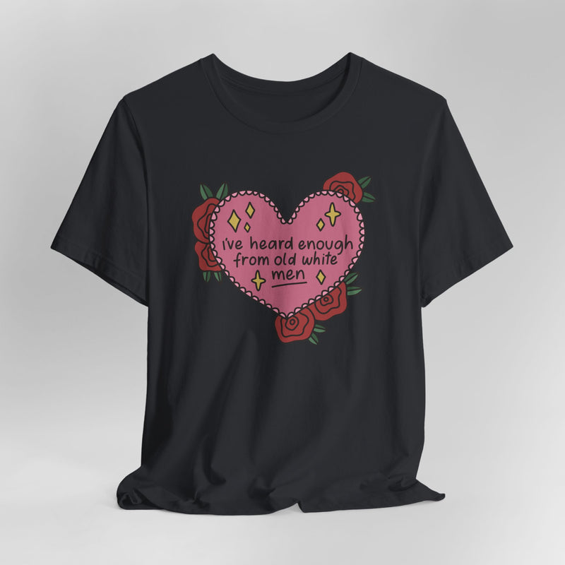 I’ve Heard Enough From Old White Men Graphic Tee