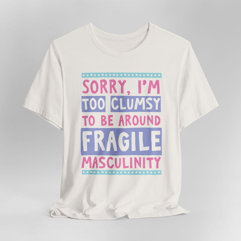 Too Clumsy To Be Around Fragile Masculinity Graphic Tee
