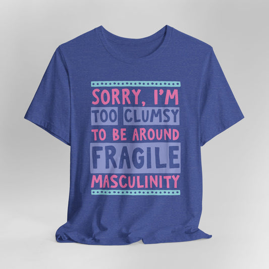 Too Clumsy To Be Around Fragile Masculinity Graphic Tee