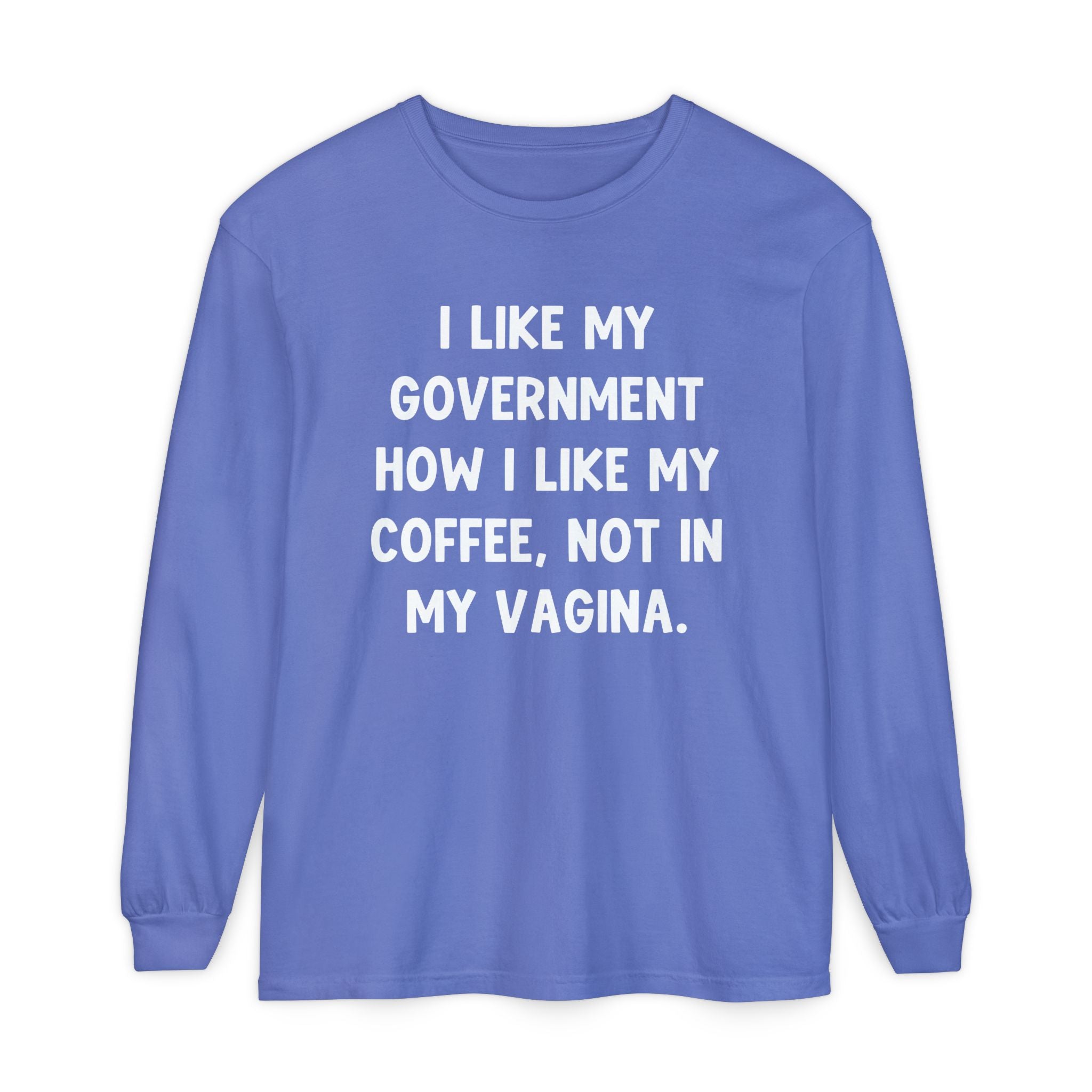 I Like My Government How I Like My Coffee, Not In My Vagina Long Sleeve Graphic Tee