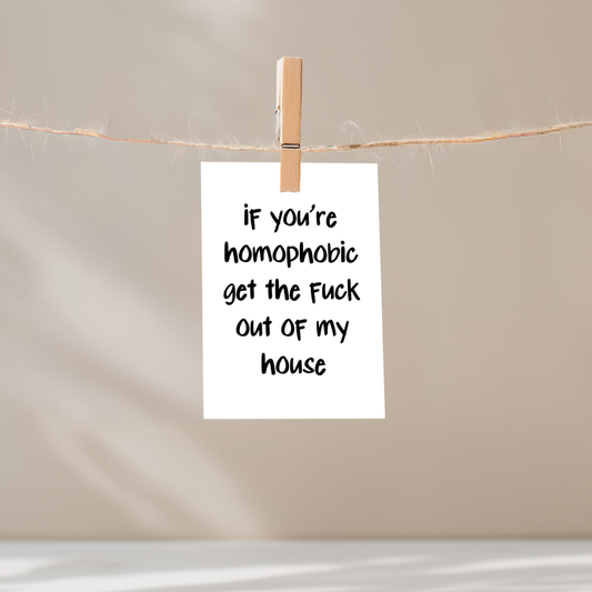 If You're Homophobic Get The Fuck Out Of My House Unframed Mini Art Print