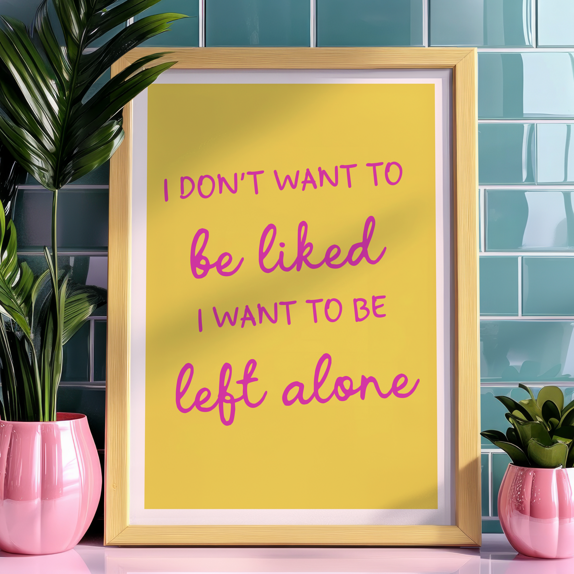 I Don't Want to be Liked I Want to be Left Alone Unframed Art Print