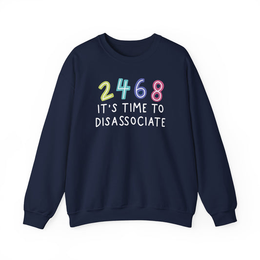 2 4 6 8 It's Time to Disassociate Sweatshirt