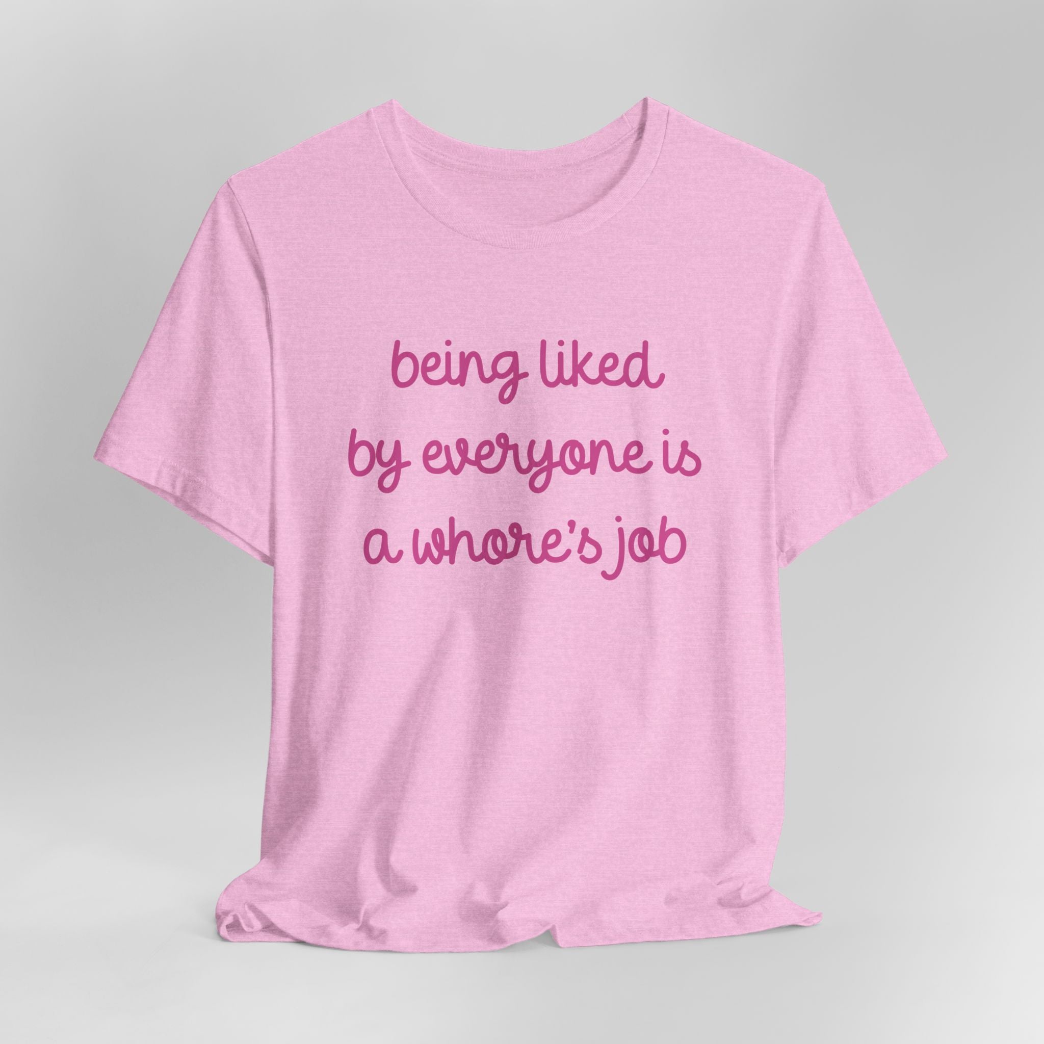 Being Liked By Everyone is a Whore's Job Graphic Tee