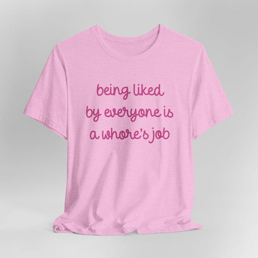 Being Liked By Everyone is a Whore's Job Graphic Tee