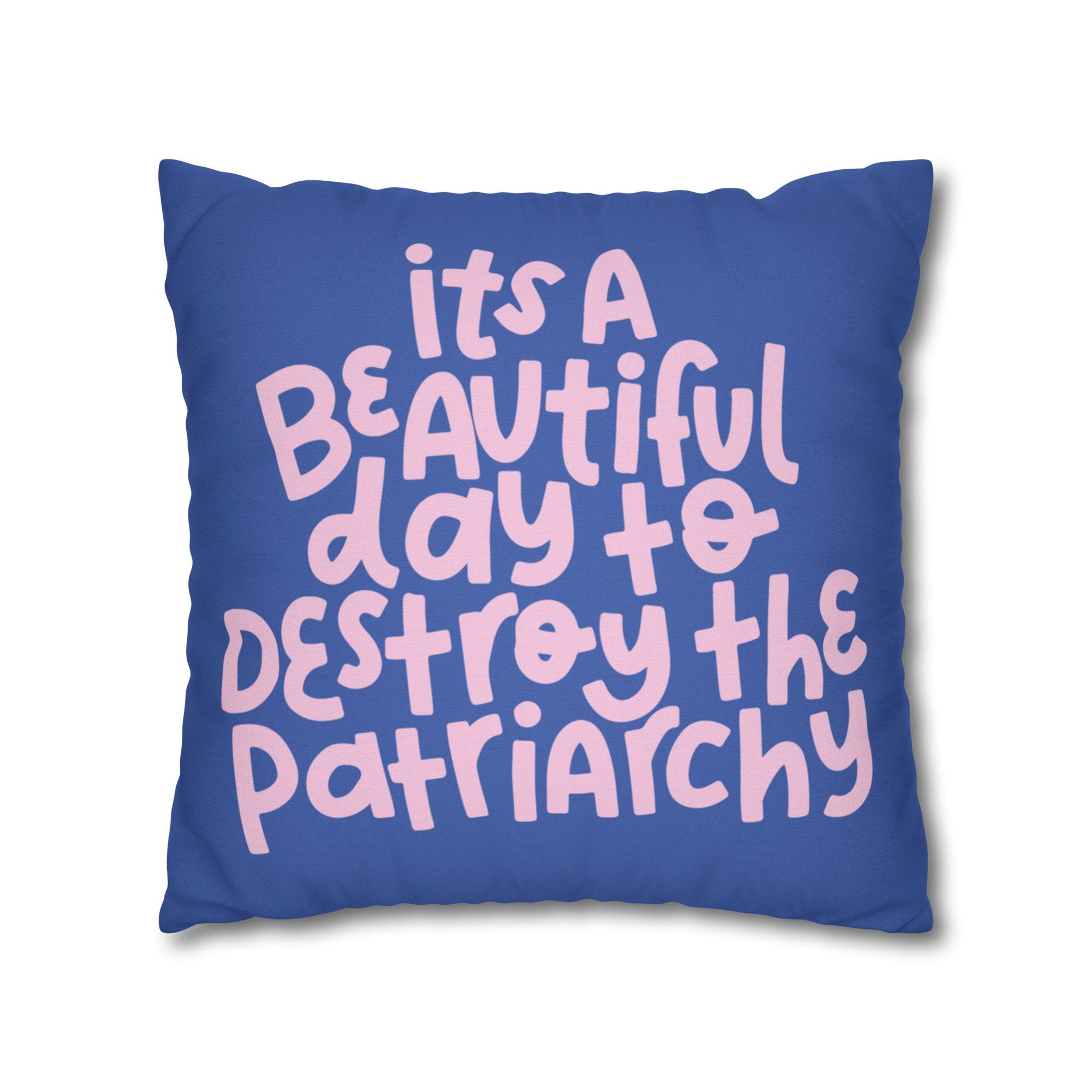 It's a Beautiful Day to Destroy the Patriarchy Pillow Cover