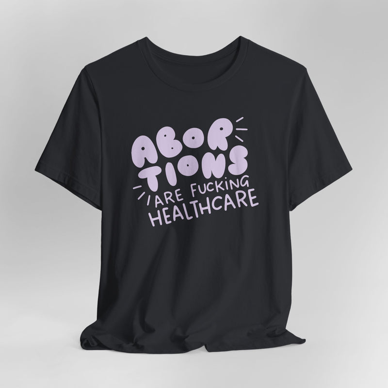 Abortions Are Fucking Healthcare Graphic Tee