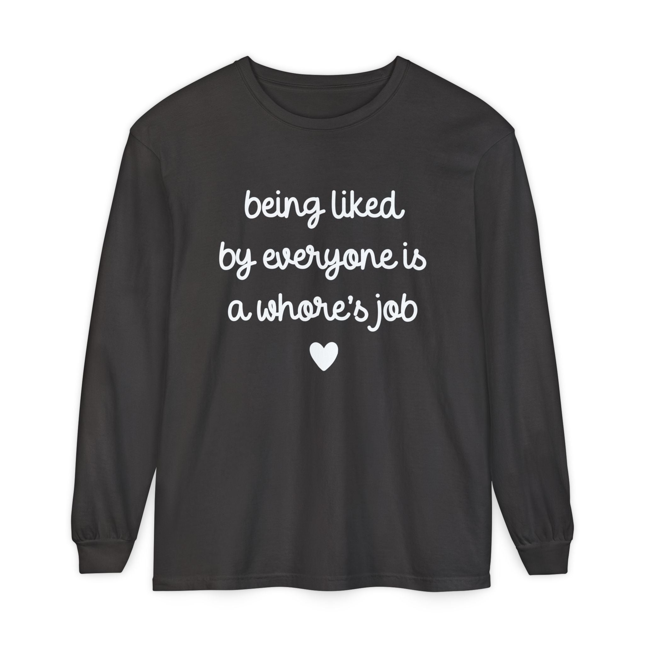Being Liked By Everyone is a Whore's Job Long Sleeve Graphic Tee