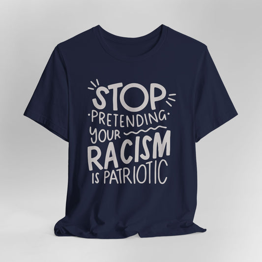 Stop Pretending Your Racism Is Patriotic Graphic Tee