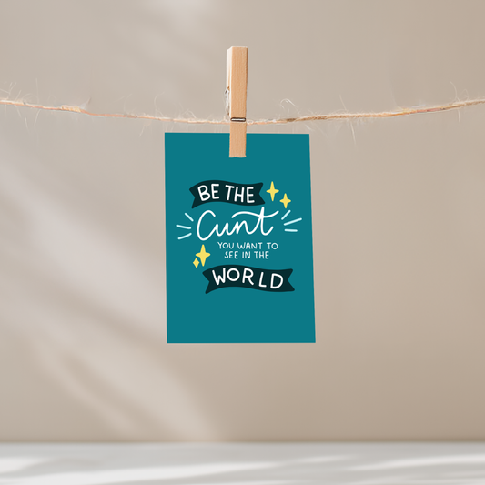 Be The Cunt You Want to See In The World Unframed Mini Art Print