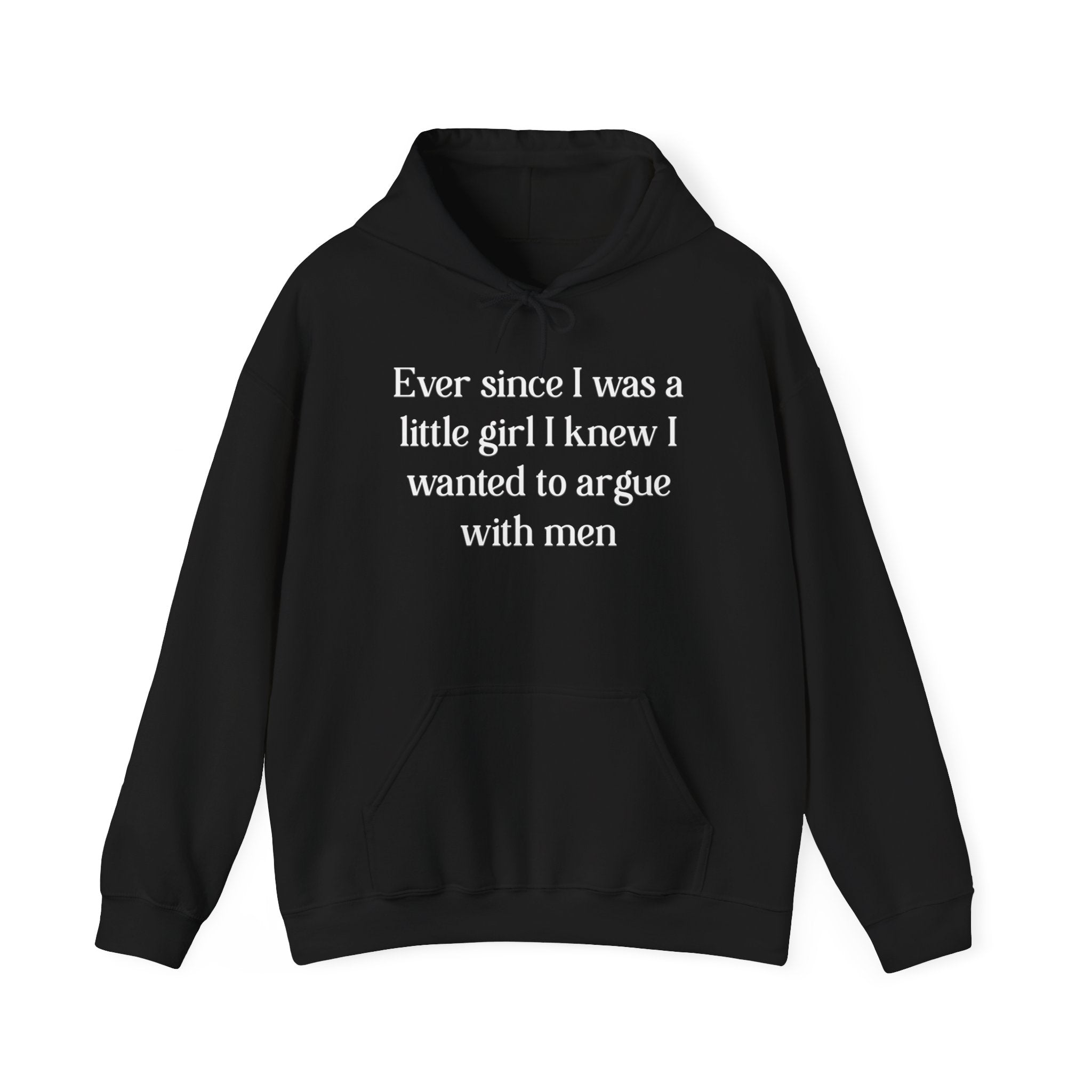 Ever Since I Was a Little Girl I Knew I Wanted to Argue With Men Hoodie