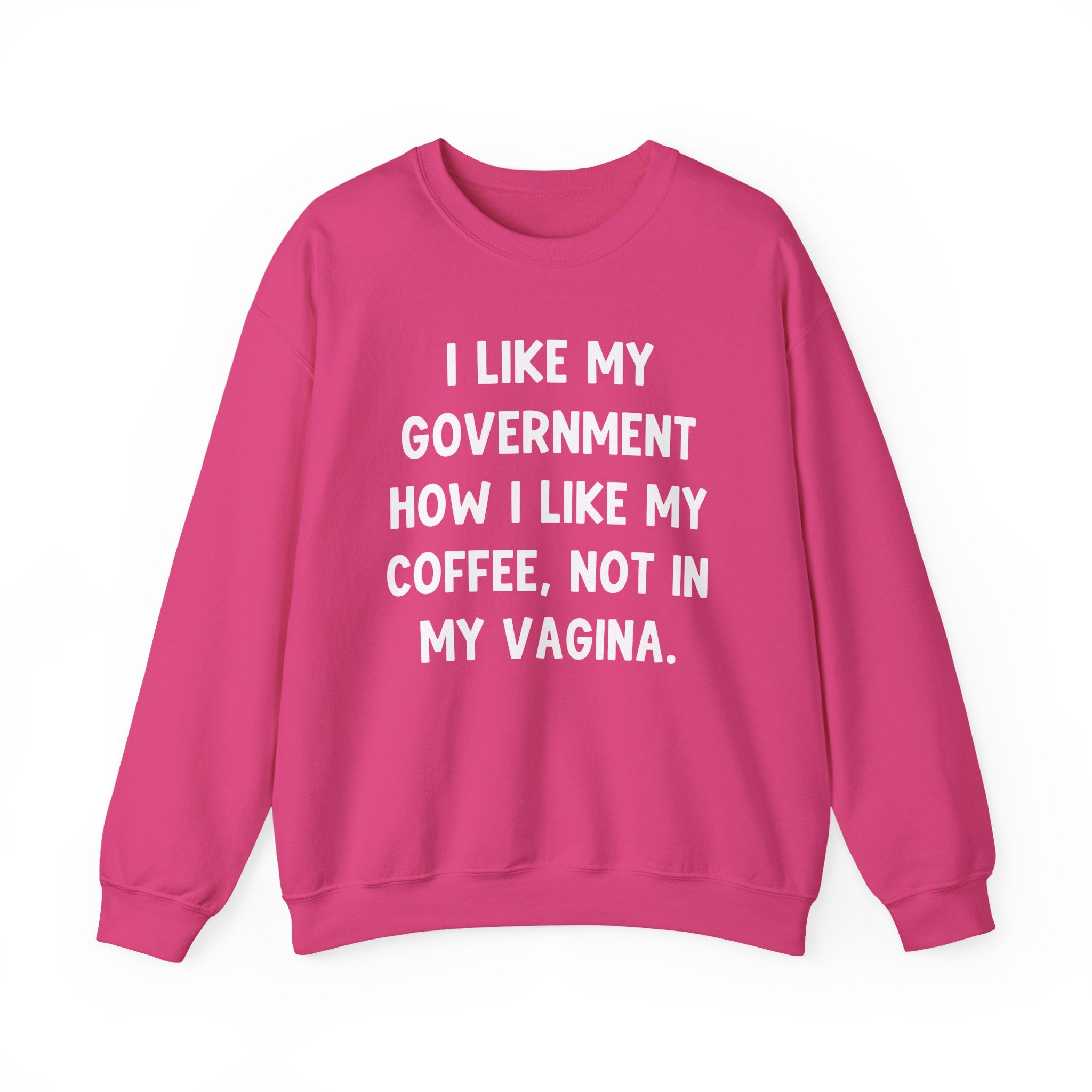 I Like My Government How I Like My Coffee, Not In My Vagina Sweatshirt