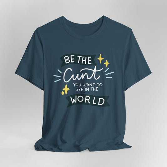 Be the Cunt You Want to See in the World Graphic Tee