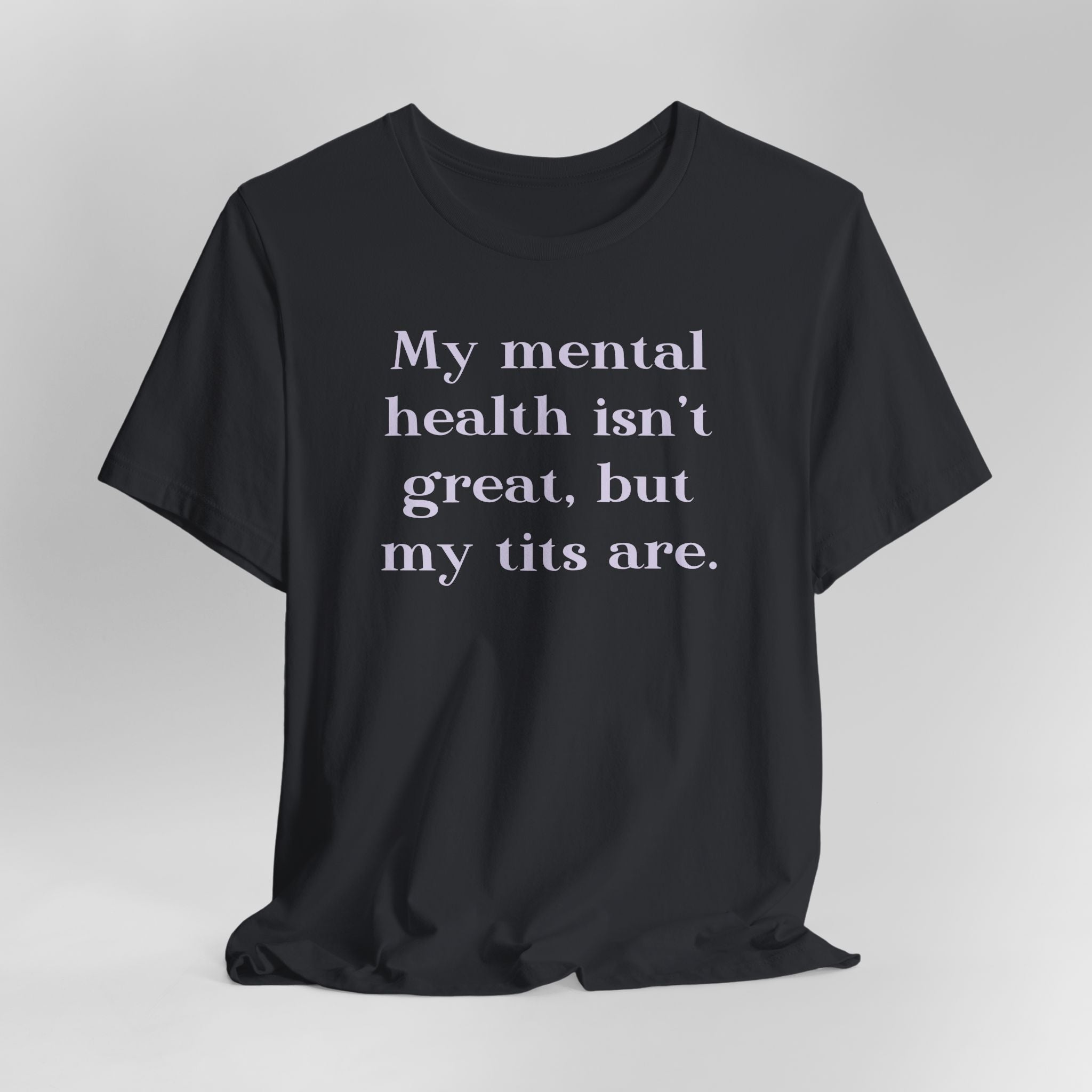 My Mental Health Isn't Great But My Tits Are Graphic Tee