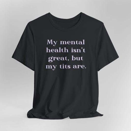 My Mental Health Isn't Great But My Tits Are Graphic Tee