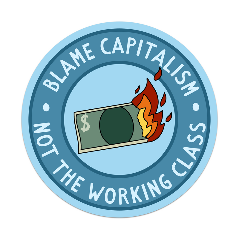 Blame Capitalism Not The Working Class