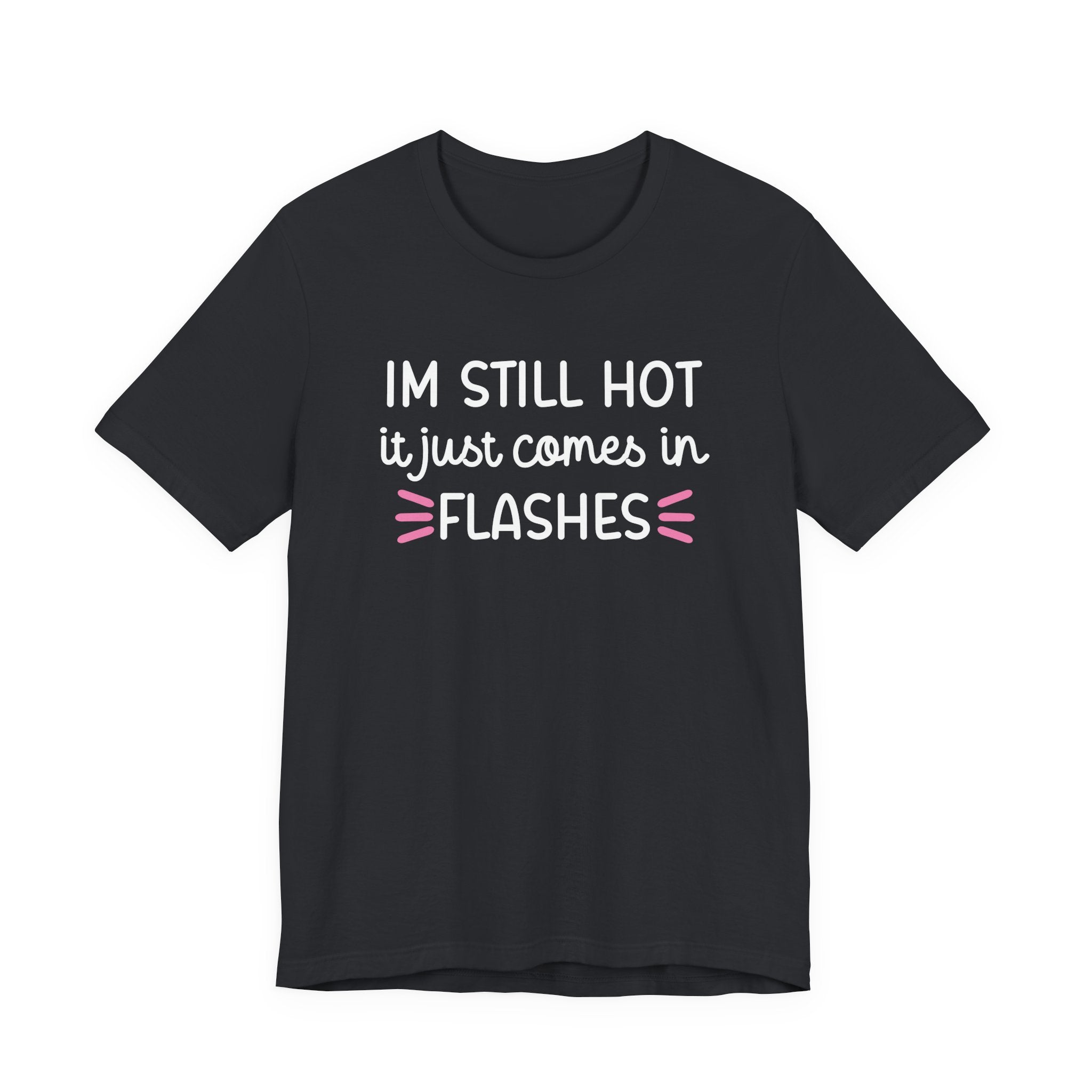 I'm Still Hot it Just Comes in Flashes Graphic Tee