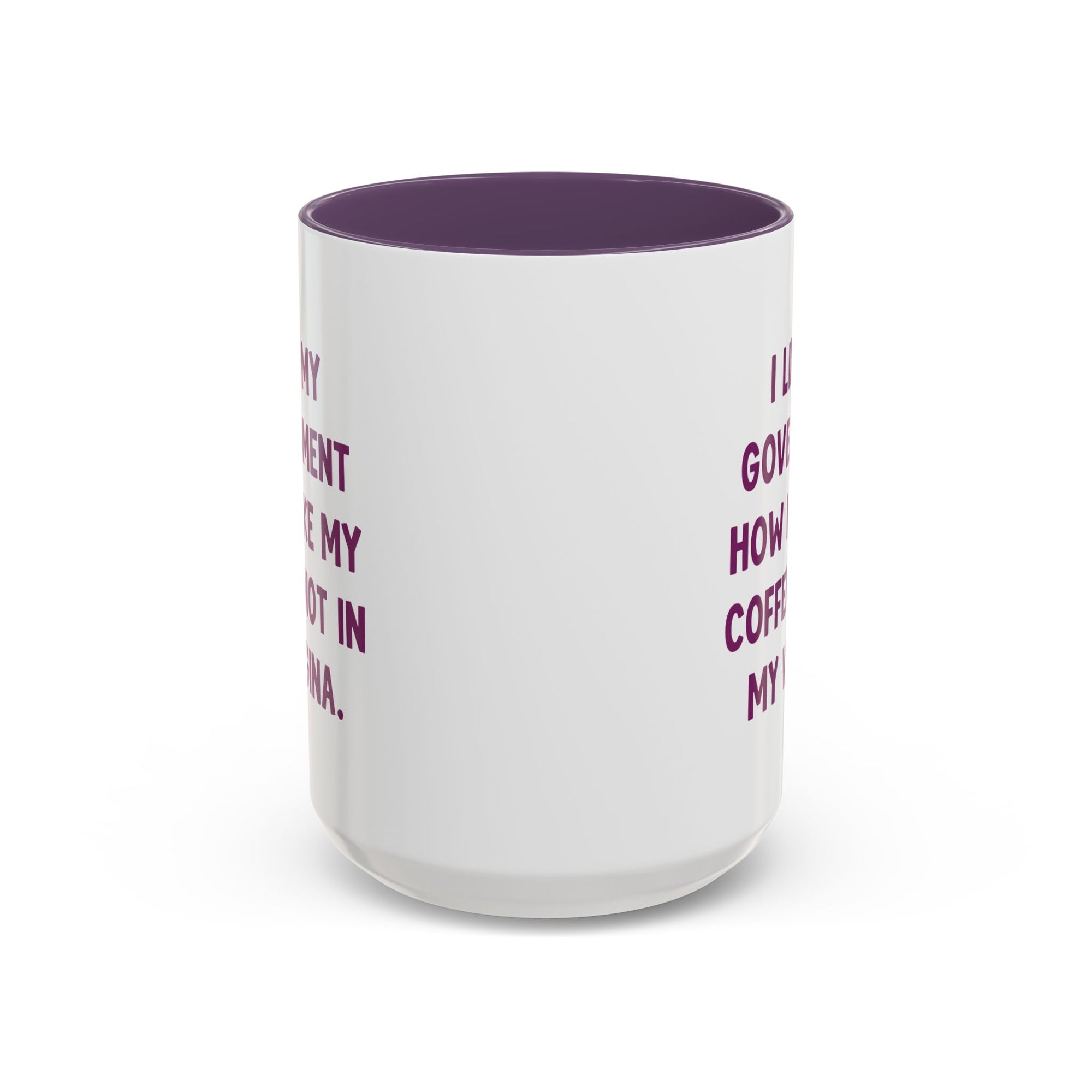 I Like My Government How I Like My Coffee, Not In My Vagina 15oz Coffee Mug