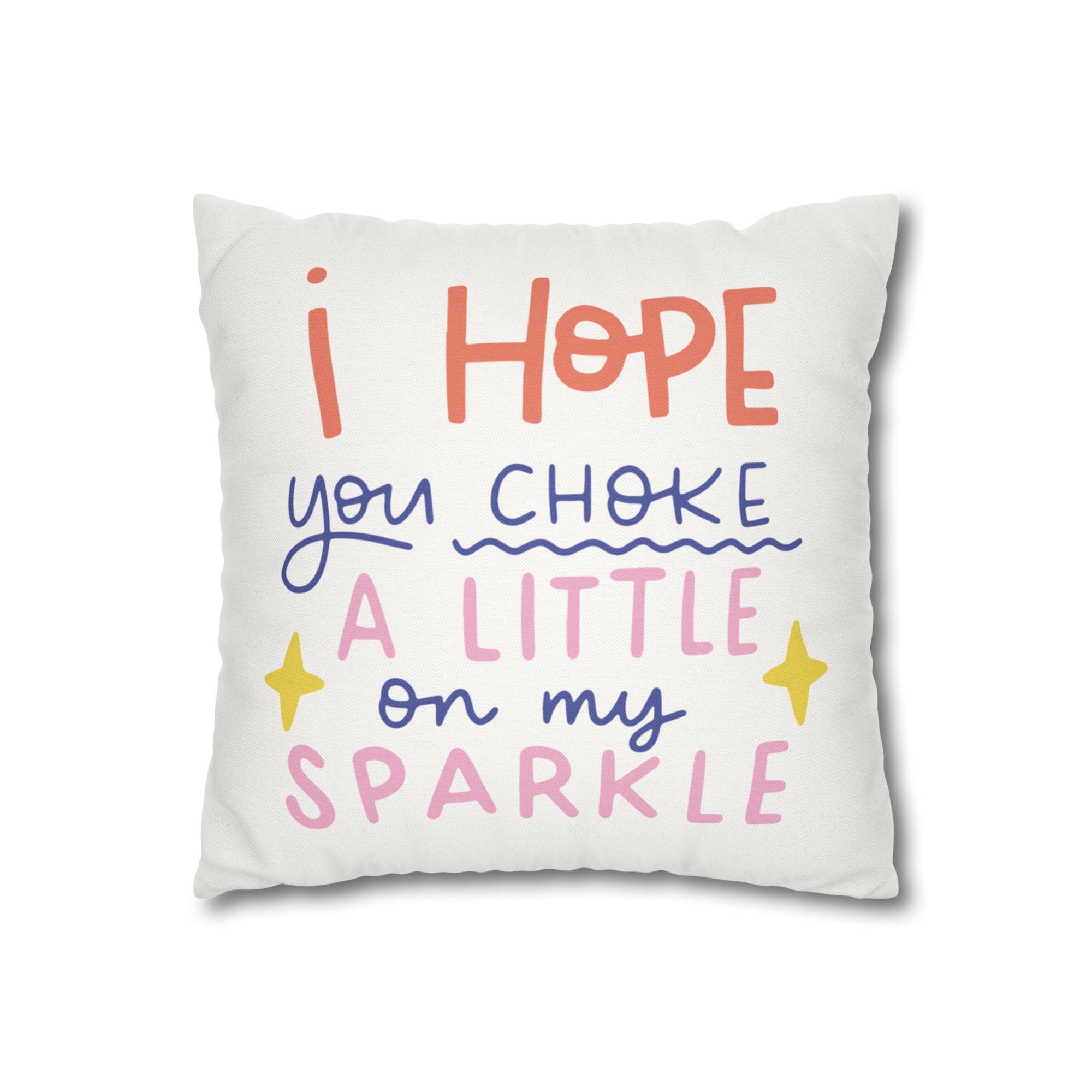 I Hope You Choke a Little On My Sparkle Pillow Cover