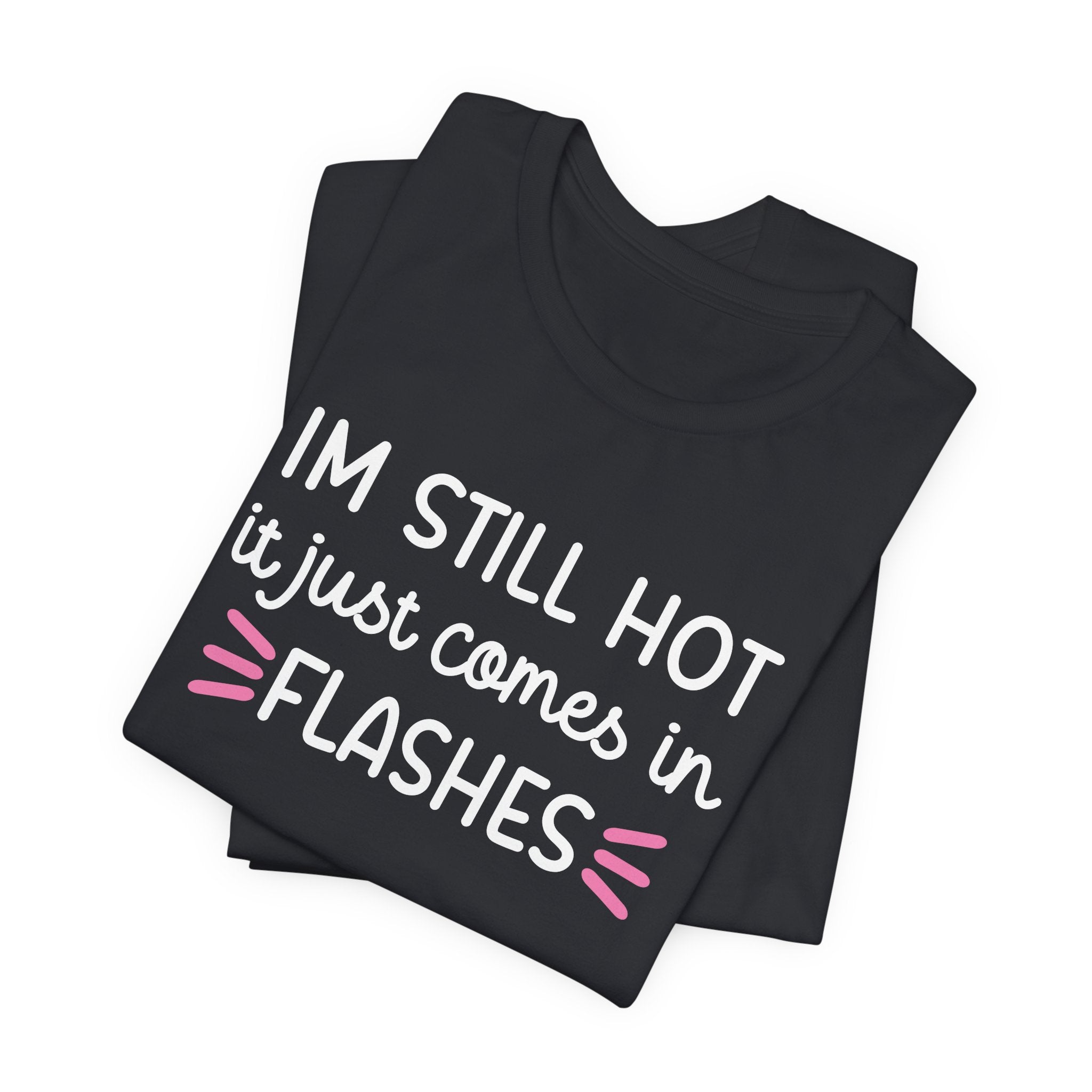 I'm Still Hot it Just Comes in Flashes Graphic Tee