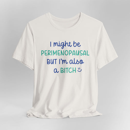 I Might be Perimenopausal But I'm Also a Bitch Graphic Tee