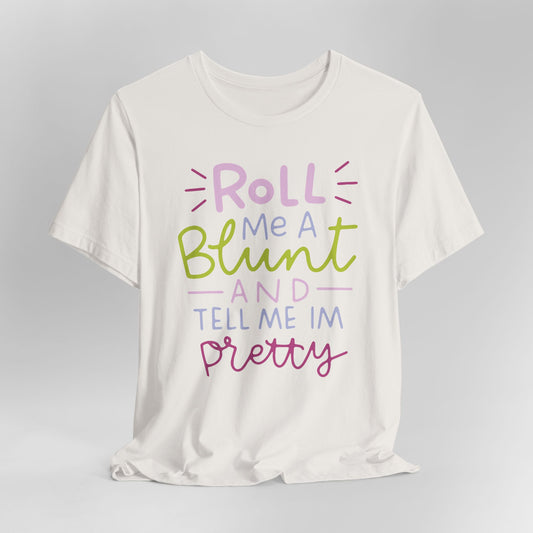 Roll Me a Blunt and Tell Me I'm Pretty Graphic Tee