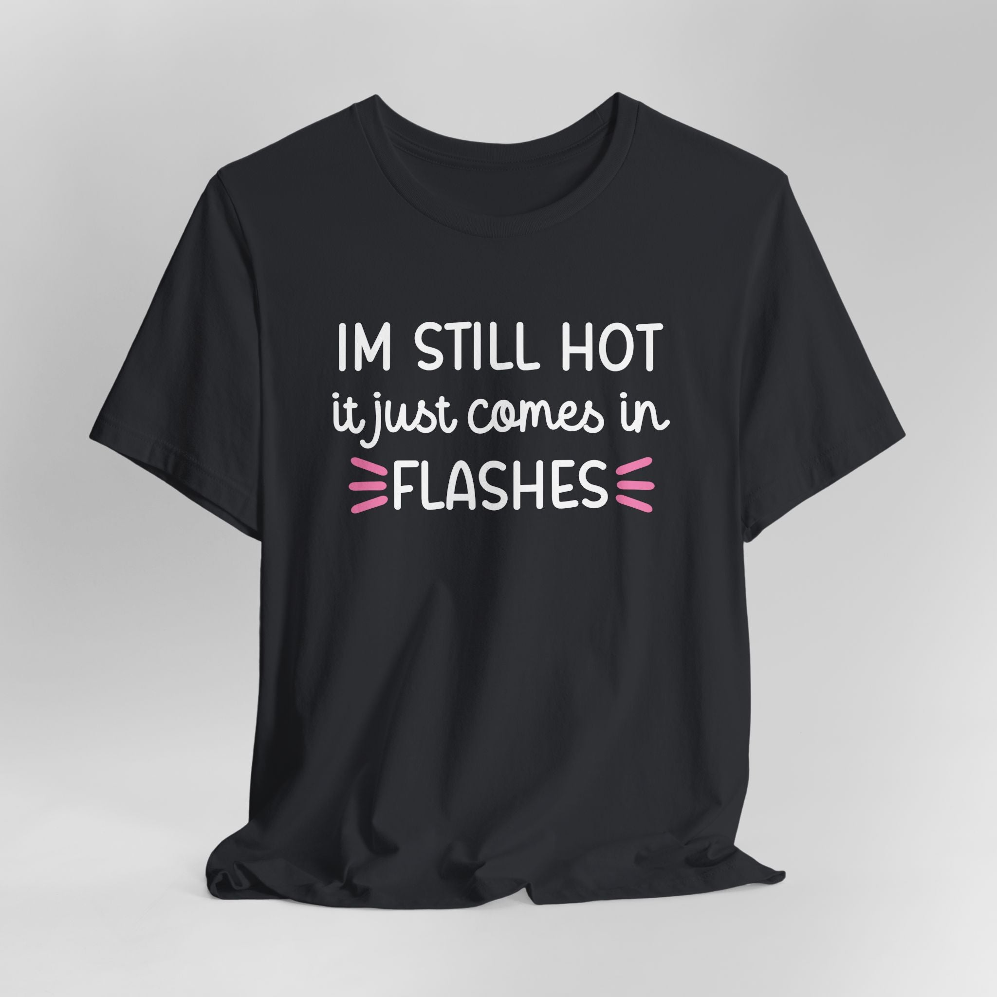 I'm Still Hot it Just Comes in Flashes Graphic Tee