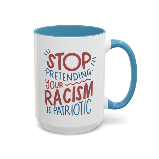 Stop Pretending Your Racism is Patriotic 15oz Coffee Mug