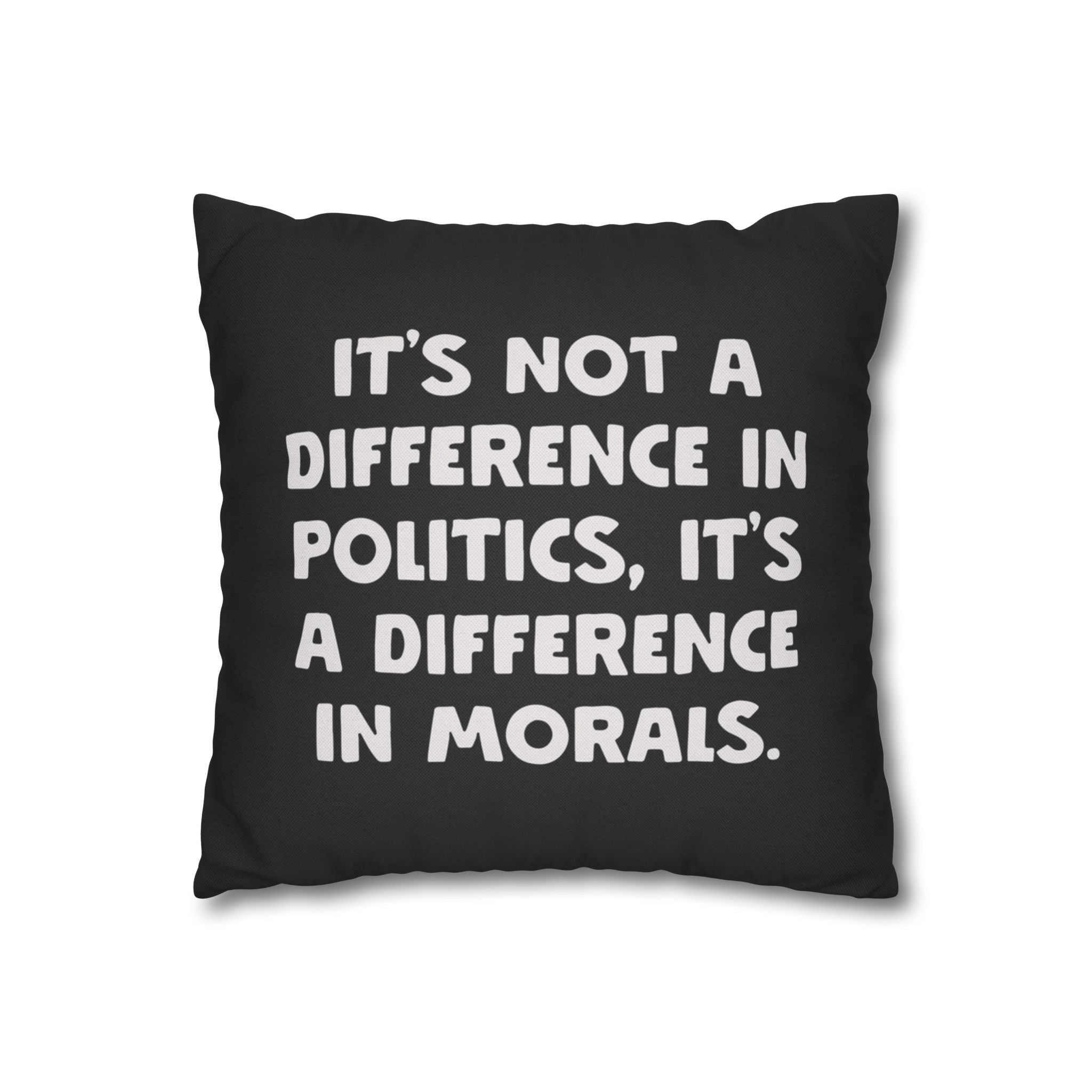 It's Not a Difference in Politics It's a Difference in Morals Pillow Cover