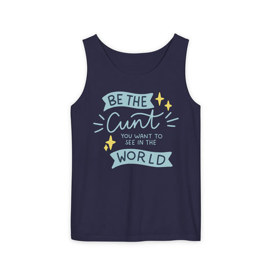 Be the Cunt You Want to See in the World Tank Top