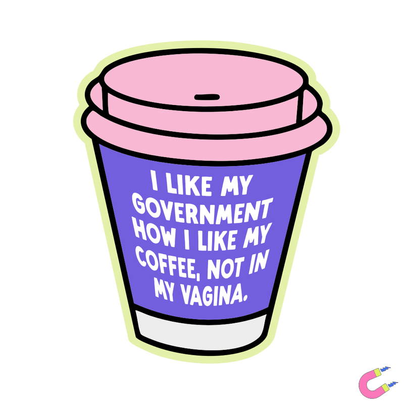 I Like My Government How I like My Coffee, Not In My Vagina Magnet