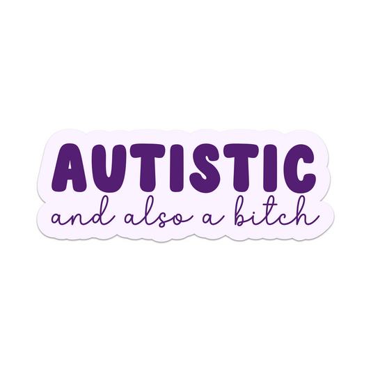 Autistic and Also a Bitch Vinyl Sticker