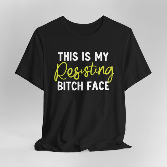 This is my Resisting Bitch Face Graphic Tee