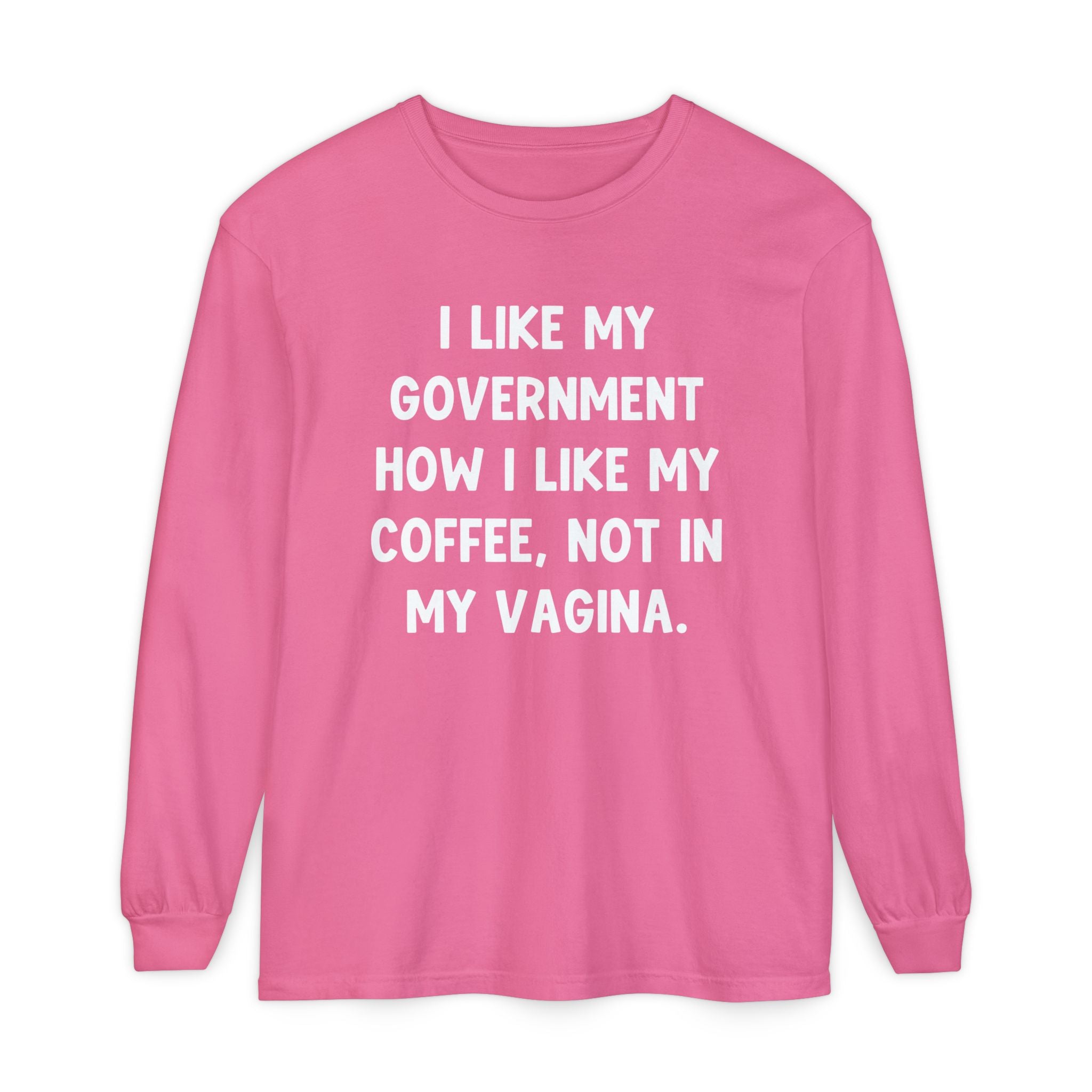 I Like My Government How I Like My Coffee, Not In My Vagina Long Sleeve Graphic Tee