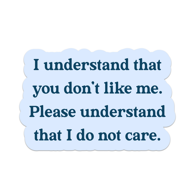 I Understand That You Don't Like Me