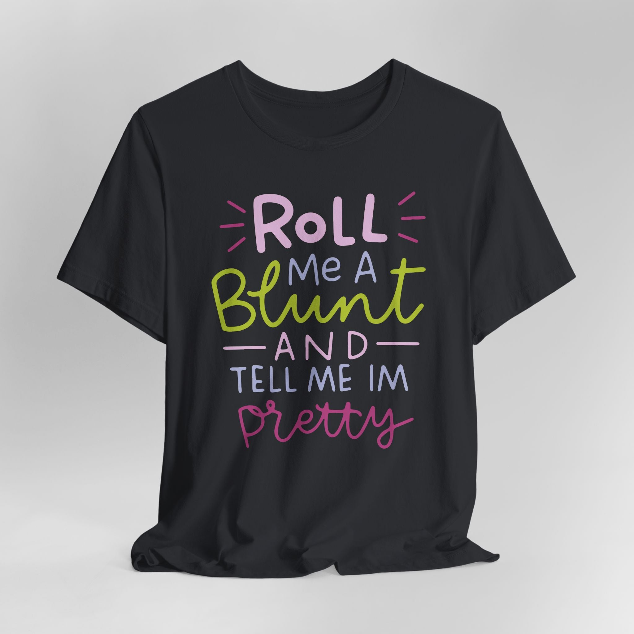 Roll Me a Blunt and Tell Me I'm Pretty Graphic Tee
