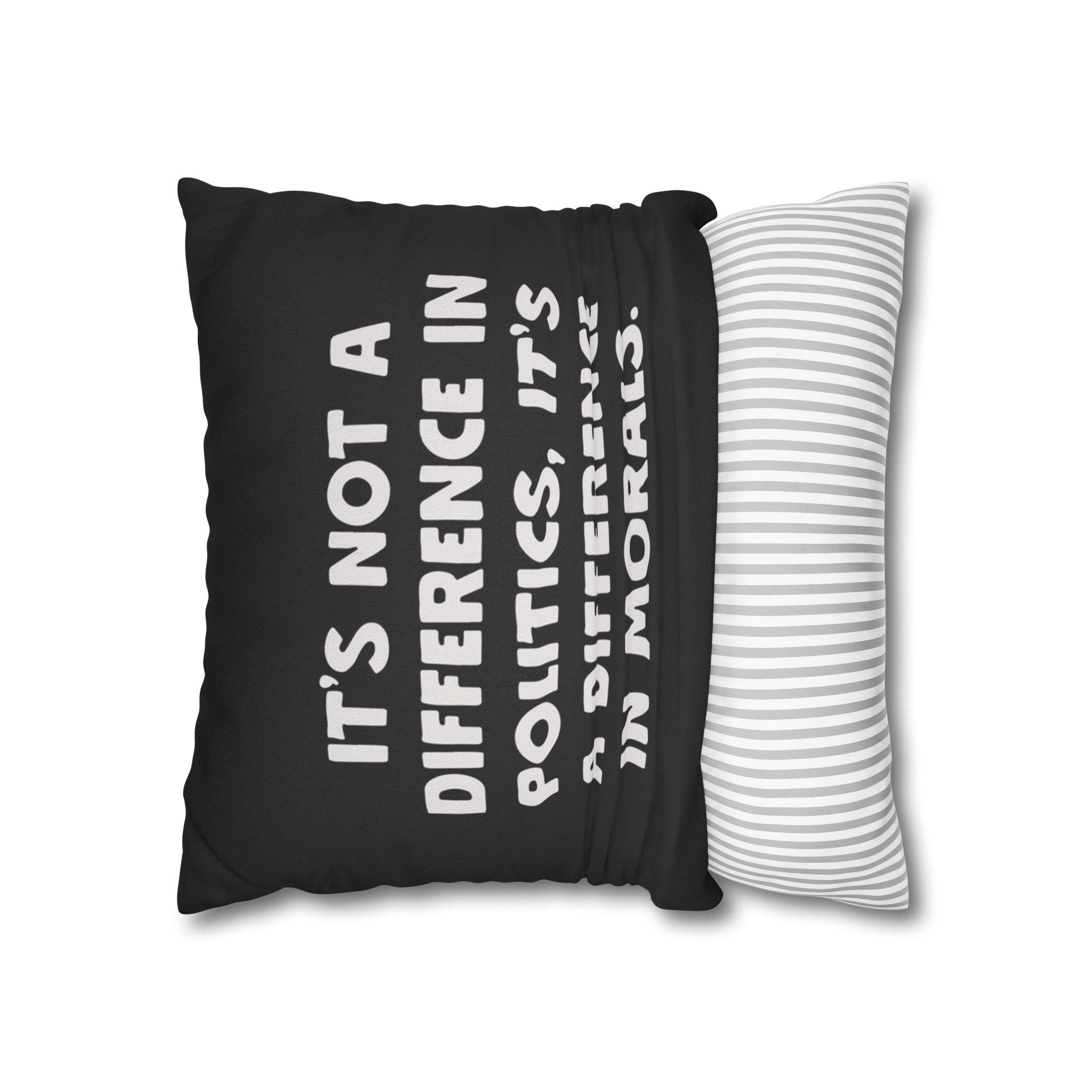 It's Not a Difference in Politics It's a Difference in Morals Pillow Cover