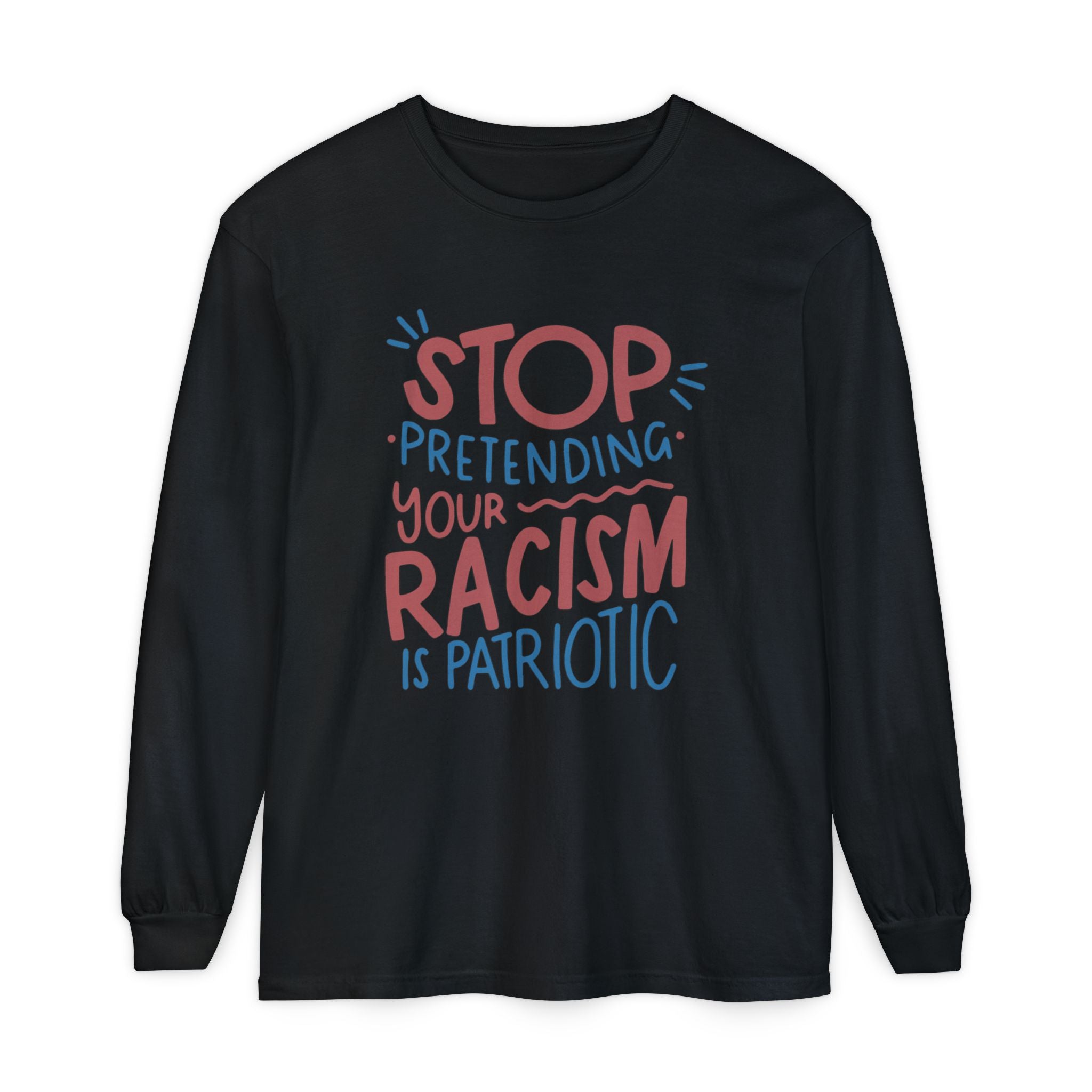 Stop Pretending Your Racism is Patriotic Long Sleeve Graphic Tee